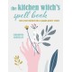 The Kitchen Witch’s Spell Book: Spells, Recipes, and Rituals for a Happy Home