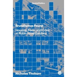 Brutalism as Found: Housing, Form, and Crisis at Robin Hood Gardens