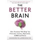 The Better Brain: How Nutrition Will Help You Overcome Anxiety, Depression, ADHD and Stress