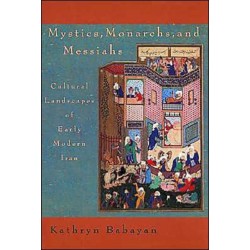 Mystics, Monarchs, and Messiahs: Cultural Landscapes of Early Modern Iran