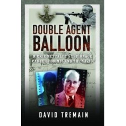Double Agent Balloon: Dickie Metcalfe's Espionage Career for MI5 and the Nazis