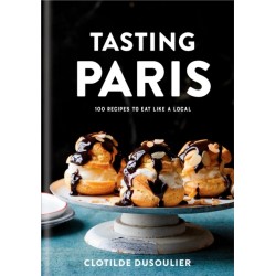 Tasting Paris: 100 Recipes to Eat Like a Local