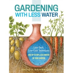 Gardening with Less Water: Low-Tech, Low-Cost Techniques- Use up to 90% Less Water in Your Garden