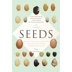 The Triumph of Seeds: How Grains, Nuts, Kernels, Pulses, and Pips Conquered the Plant Kingdom and Shaped Human History