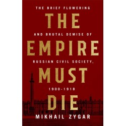 The Empire Must Die: Russia's Revolutionary Collapse, 1900-1917
