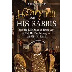 Henry VIII and his Rabbis: How the King Relied on Jewish Law to End His First Marriage – and Why He Failed