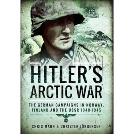 Hitler's Arctic War: The German Campaigns in Norway, Finland and the USSR 1940-1945