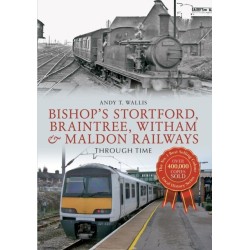 Bishop's Stortford, Braintree, Witham & Maldon Railways Through Time