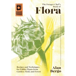 The Forager Chef's Book of Flora: Recipes and Techniques for Edible Plants from Garden, Field, and Forest