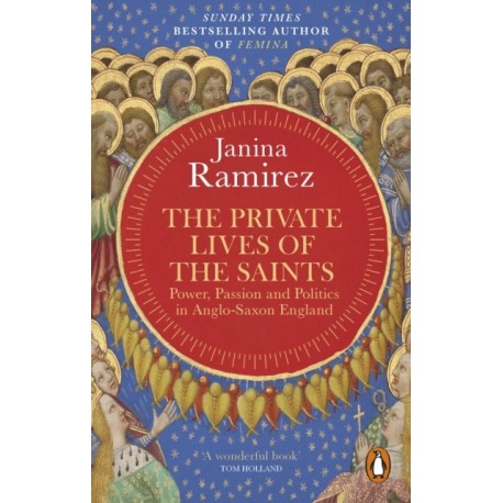 The Private Lives of the Saints: Power, Passion and Politics in Anglo-Saxon England