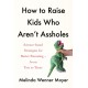 How to Raise Kids Who Aren't Assholes: Science-based strategies for better parenting - from tots to teens