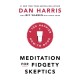 Meditation For Fidgety Skeptics: A 10% Happier How-To Book