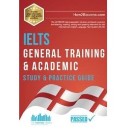 IELTS General Training & Academic Study & Practice Guide: The ULTIMATE test preparation revision workbook covering the listening, reading, writing and speaking elements for the International English Language Test System (IELTS).