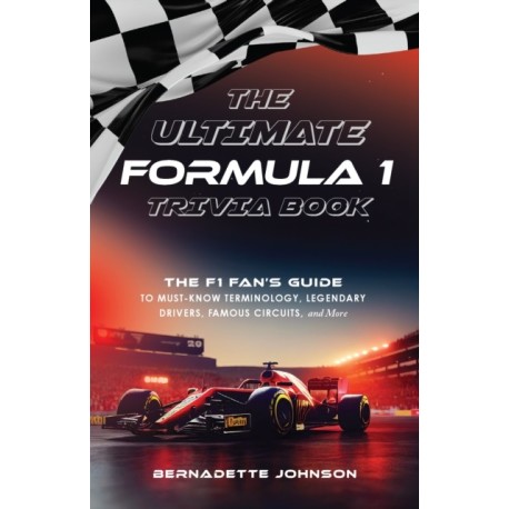 The Ultimate Formula 1 Trivia Book: The F1 Fan's Guide to Must-Know Terminology, Legendary Drivers, Famous Circuits, and More (Including Facts on Lewis Hamilton, Michael Schumacher, Max Verstappen, and More Legendary Champions)