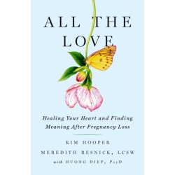 All the Love: Healing Your Heart and Finding Meaning After Pregnancy Loss