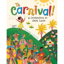 To Carnival!: A Celebration in St Lucia