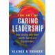 The Art of Caring Leadership: How Leading with Heart Uplifts Teams and Organizations