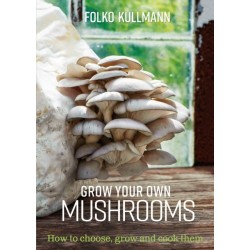 Grow Your Own Mushrooms: How to choose, grow and cook them