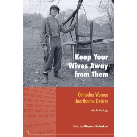 Keep Your Wives Away from Them: Orthodox Women, Unorthodox Desires