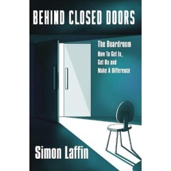 Behind Closed Doors: The Boardroom - How to Get In, Get On and Make A Difference