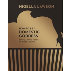 How To Be A Domestic Goddess: Baking and the Art of Comfort Cooking (Nigella Collection)