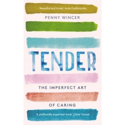 Tender: The Imperfect Art of Caring - 'profoundly important' Clover Stroud