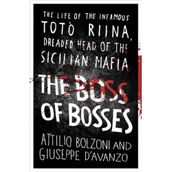 The Boss of Bosses: The Life of the Infamous Toto Riina Dreaded Head of the Sicilian Mafia