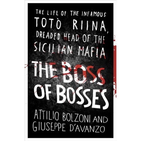 The Boss of Bosses: The Life of the Infamous Toto Riina Dreaded Head of the Sicilian Mafia