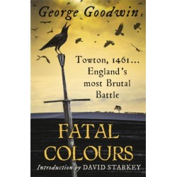 Fatal Colours: Towton, 1461 - England's Most Brutal Battle