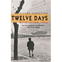 Twelve Days: Revolution 1956. How the Hungarians tried to topple their Soviet masters