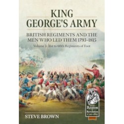 King George's Army, British Regiments and the Men Who Led Them Volume 3: British Infantry- 31st to 60th Regiments of Foot