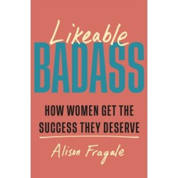 Likeable Badass: How Women Get the Success They Deserve