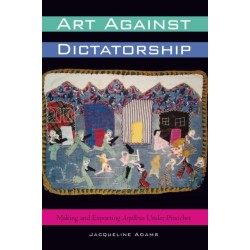 Art Against Dictatorship: Making and Exporting Arpilleras Under Pinochet
