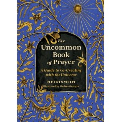 The Uncommon Book of Prayer: A Guide to Co-Creating with the Universe