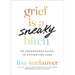 Grief is a Sneaky Bitch: An Uncensored Guide to Navigating Loss