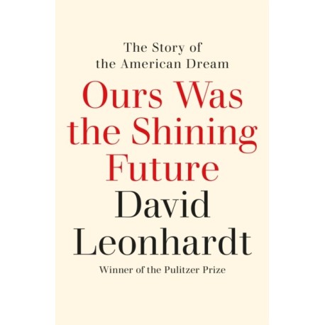 Ours Was the Shining Future: The Story of the American Dream