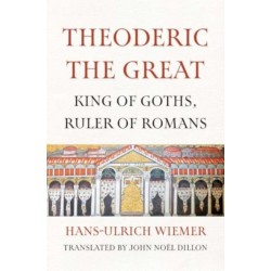 Theoderic the Great: King of Goths, Ruler of Romans