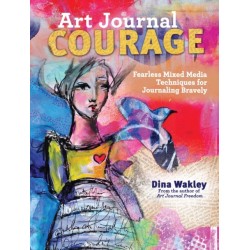 Art Journal Courage: Fearless Mixed Media Techniques for Journaling Bravely