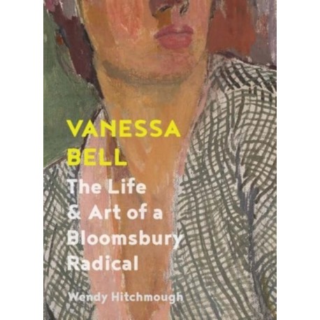 Vanessa Bell: The Life and Art of a Bloomsbury Radical