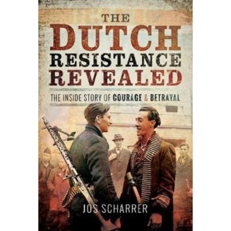 The Dutch Resistance Revealed: The Inside Story of Courage and Betrayal