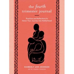 The Fourth Trimester Journal: Practices and Reflections to Honor Your Journey into Motherhood