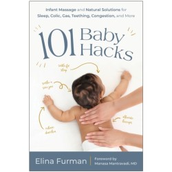 101 Baby Hacks: Infant Massage and Natural Solutions to Help with Sleep, Colic, Gas, Teething, Congestion, and More