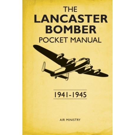 The Lancaster Bomber Pocket Manual: 1941-1945