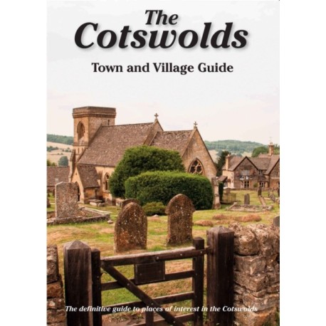 The Cotswolds Town and Village Guide: The Definitive Guide to Places of Interest in the Cotswolds