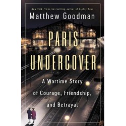 Paris Undercover: A Wartime Story of Courage, Friendship, and Betrayal
