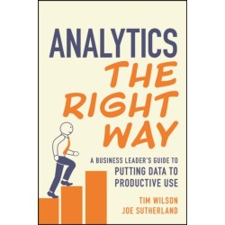 Analytics the Right Way: A Business Leader's Guide to Putting Data to Productive Use