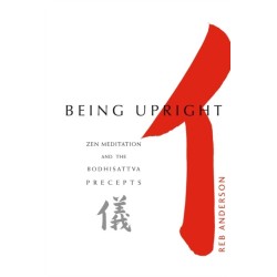 Being Upright: Zen Meditation and Bodhisattva Precepts