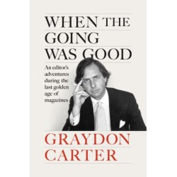 When the Going Was Good: An Editor's Adventures During the Last Golden Age of Magazines