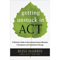 Getting Unstuck in ACT: A Clinician's Guide to Overcoming Common Obstacles in Acceptance and Commitment Therapy