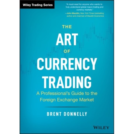 The Art of Currency Trading: A Professional's Guide to the Foreign Exchange Market